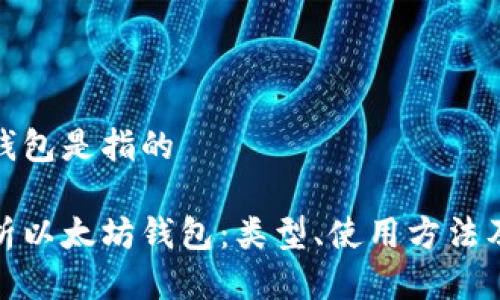 以太坊钱包是指的

全面解析以太坊钱包：类型、使用方法及安全性