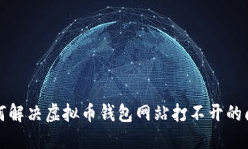 如何解决虚拟币钱包网站打不开的问题