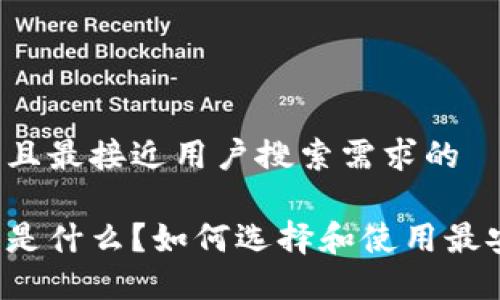 思考一个并且最接近用户搜索需求的

区块链钱包是什么？如何选择和使用最安全的钱包？