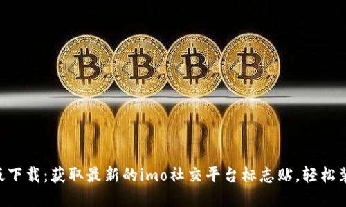 imo标志贴最新版下载：获取最新的imo社交平台标志贴，轻松装扮你的聊天界面