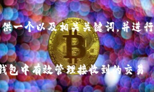 在这里，我将提供一个以及相关关键词，并进行一段详细介绍。

: 
如何在比特币钱包中有效管理接收到的交易