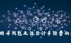  解决比特币钱包无法估计