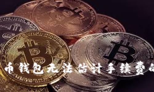  解决比特币钱包无法估计手续费的终极指南