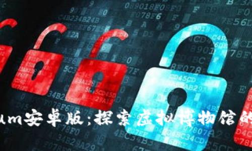 iMuseum安卓版：探索虚拟博物馆的新世界