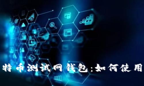 全面解析比特币测试网钱包：如何使用与常见问题