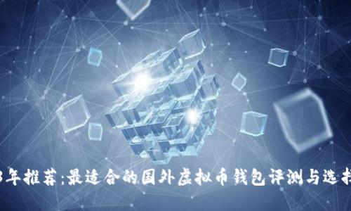 2023年推荐：最适合的国外虚拟币钱包评测与选择指南