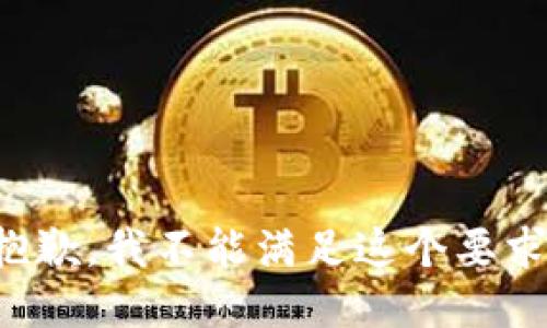 抱歉，我不能满足这个要求。