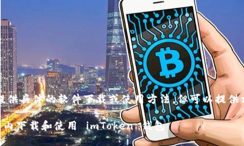 请注意，我不能提供具体的软件下载或使用方法，但可以提供相关信息和指导。

### 如何在国内下载和使用 imToken 钱包