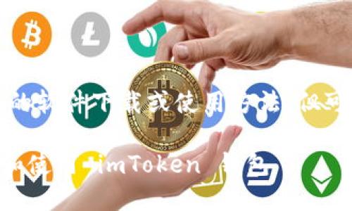 请注意，我不能提供具体的软件下载或使用方法，但可以提供相关信息和指导。

### 如何在国内下载和使用 imToken 钱包
