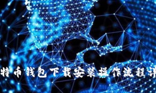 比特币钱包下载安装操作流程详解