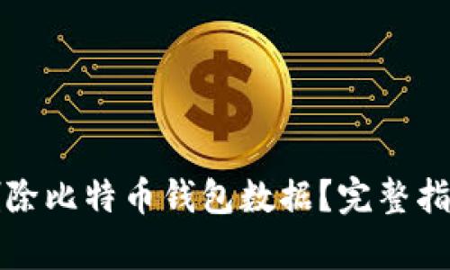 如何安全地删除比特币钱包数据？完整指南与注意事项