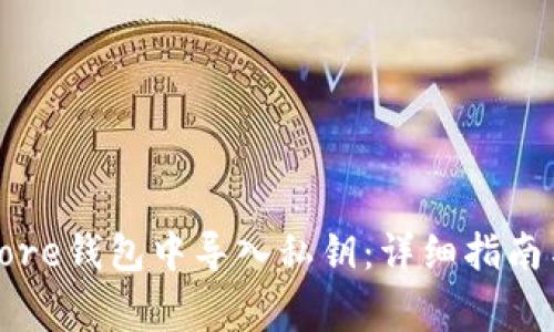 如何在比特币Core钱包中导入私钥：详细指南与常见问题解答