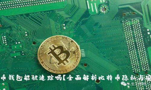 比特币钱包能被追踪吗？全面解析比特币隐私与安全性