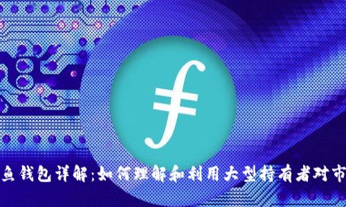 比特币鲸鱼钱包详解：如何理解和利用大型持有者对市场的影响