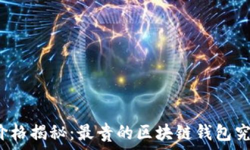   
区块链钱包价格揭秘：最贵的区块链钱包究竟值多少钱？