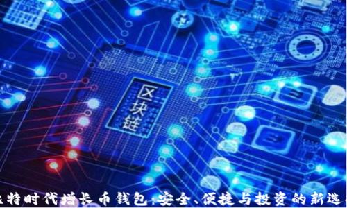 
比特时代增长币钱包：安全、便捷与投资的新选择
