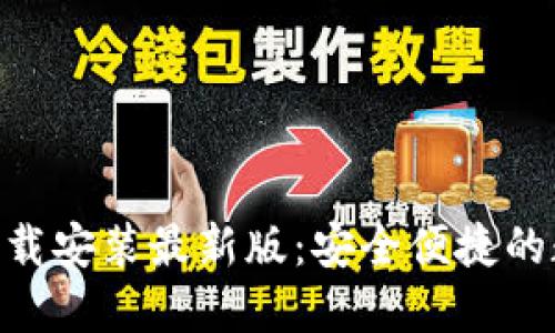 区块链钱包APP下载安装最新版：安全便捷的数字资产管理工具
