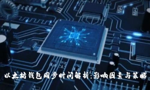 以太坊钱包同步时间解析：影响因素与策略