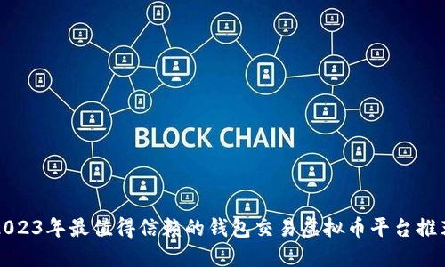 2023年最值得信赖的钱包交易虚拟币平台推荐