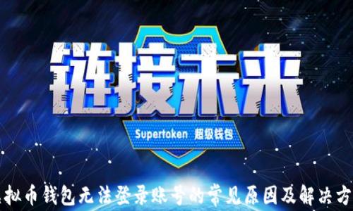 
虚拟币钱包无法登录账号的常见原因及解决方案