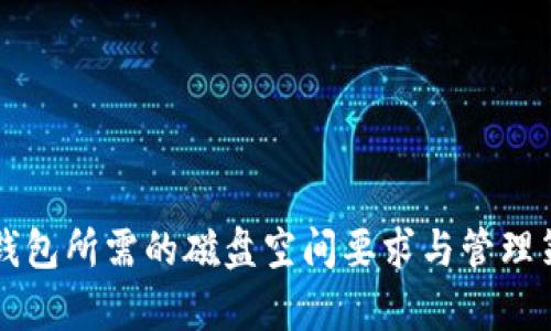 以太坊钱包所需的磁盘空间要求与管理策略解析