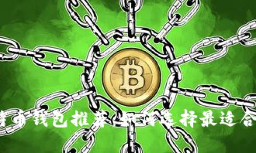 2023年最佳比特币钱包推荐：如何选择最适合你的比特币钱包