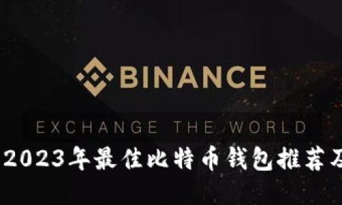 全面评测：2023年最佳比特币钱包推荐及使用指南