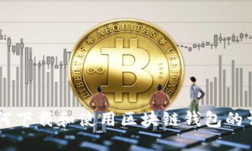 手机如何下载和使用区块链钱包的详细指南