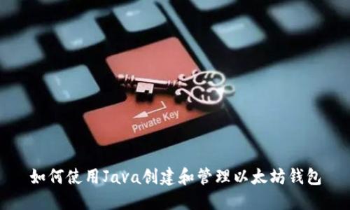 如何使用Java创建和管理以太坊钱包