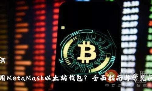与关键词

如何使用MetaMask以太坊钱包? 全面指南与常见问题解答