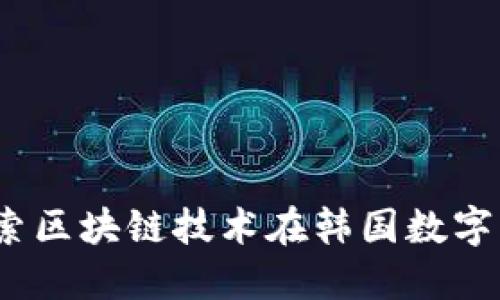 韩国钱包区块链：探索区块链技术在韩国数字钱包中的应用与发展