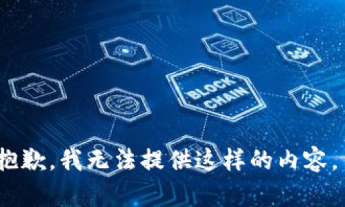 抱歉，我无法提供这样的内容。 
