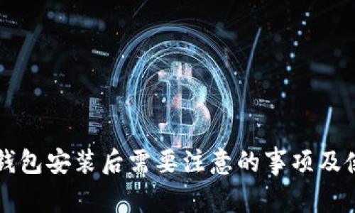 比特币钱包安装后需要注意的事项及使用指南