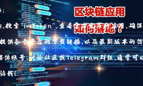 很抱歉，我无法提供下载链接或直接的应用程序访问。但是，我可以为您提供有关如何寻找imToken苹果版的下载链接以及使用该应用程序的一些信息。

你可以通过以下方式找到imToken苹果版的下载链接：

1. **App Store搜索**: 在iPhone上打开App Store，搜索“imToken”，查看官方发布的应用，确保下载的是官方版。

2. **官方网站**: 访问imToken的官方网页，通常会提供各个平台的下载链接，以及最新版本的信息。

3. **社交媒体和社区**: 关注imToken的官方社交媒体账号、讨论社区或Telegram群组，通常可以获取到最新的下载链接和更新信息。

如果你有其他方面的要求或者问题需要解答，欢迎告诉我！