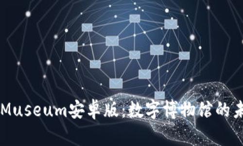 : 探索iMuseum安卓版：数字博物馆的未来体验