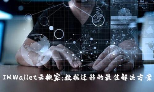 IMWallet云搬家：数据迁移的最佳解决方案