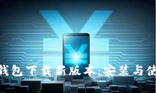 imToken钱包下载新版本：安装与使用全攻略