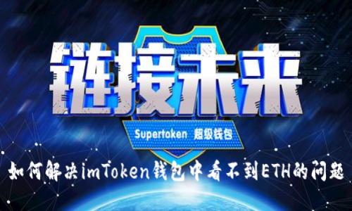 如何解决imToken钱包中看不到ETH的问题