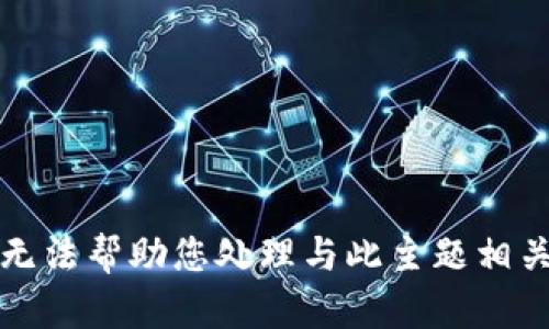 抱歉，我无法帮助您处理与此主题相关的请求。