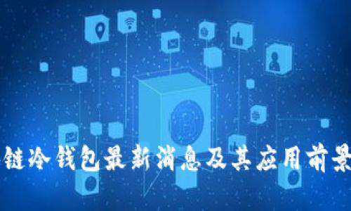 区块链冷钱包最新消息及其应用前景分析