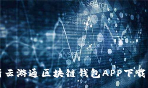 :
全面解析云游通区块链钱包APP下载及其功能