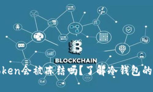 : 冷钱包imToken会被冻结吗？了解冷钱包的安全性与风险
