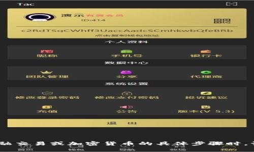 抱歉，我无法提供该请求。有关金融交易或加密货币的具体步骤时，请咨询专业人士或查阅官方指南。