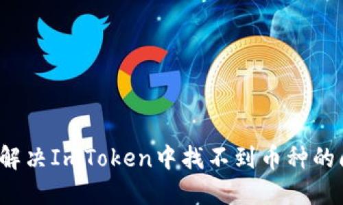 如何解决ImToken中找不到币种的问题？