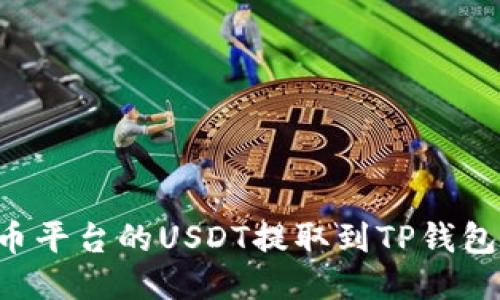 如何将火币平台的USDT提取到TP钱包：详细指南