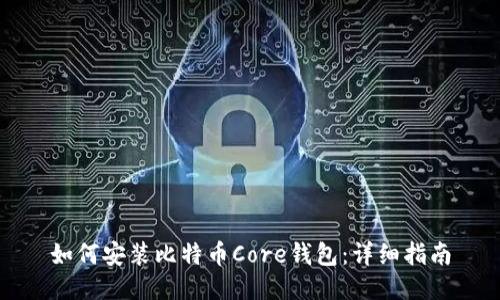 如何安装比特币Core钱包：详细指南