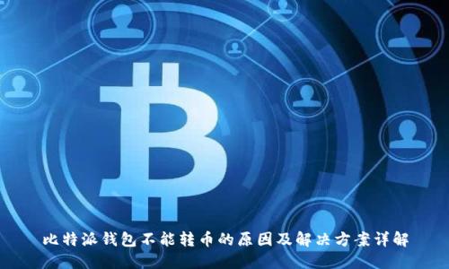 比特派钱包不能转币的原因及解决方案详解