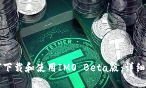 如何下载和使用IMO Beta版：详细指南