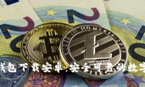 imToken官方钱包下载安卓：安全可靠的数字资产管理工具