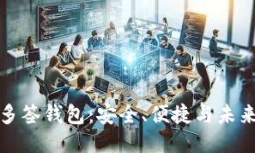 区块链多签钱包：安全、便捷与未来的结合